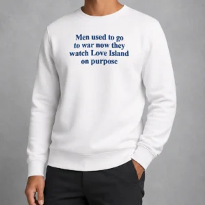 Pretty Men Used To Go To War Now They Watch Love Island On Purpose Sweater