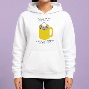 Original Please Do Not Stir The Pot When I Am Already In The Soup Hoodie