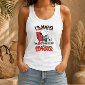 Pretty Im Always Forced To Do Shit Im Not Qualified For Like Being Nice To Fcking Idiots Tank Top