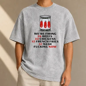 Awesome Funny The Bear We'Re Firing 76 Beefs 34 Chickens 12 French Fries 12 Mash Fcking Now Washed T-Shirt