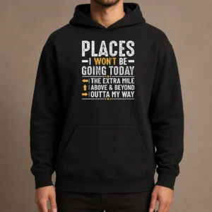 Funny Nice Places I Won'T Be Going Today The Extra Mile Funny Hoodie
