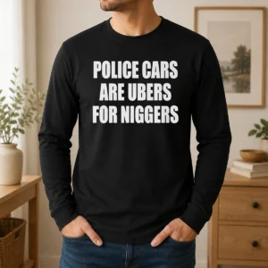 Official Police Cars Are Ubers For Niggers Long Sleeve Shirt