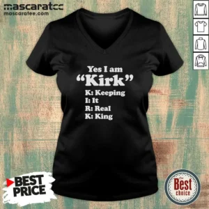 Original Officials Yes I Am Kirk Keeping It Real King V-Neck Shirt