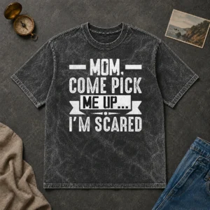 Good Mom Come Pick Me Up I'M Scared Funny Washed T-Shirt