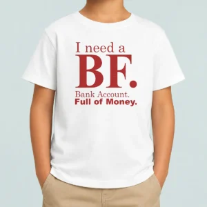 Pretty I Need A BF Bank Account Full Of Money Kids T-Shirt