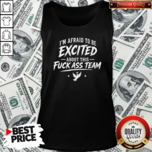 Funny I'M Afraid To Be Excited About This Fuck Ass Team Dove Tank Top