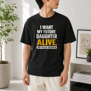 Premium I Want My Future Daughter Alive Not Killed Or Raped