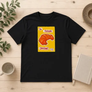 Original UN Fucking Croissant S Il Vous PlaîT Funny French Food Lover