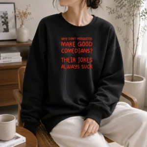 Pretty Why Don'T Mosquitos Make Good Comedians Their Jokes Always Suck Sweater