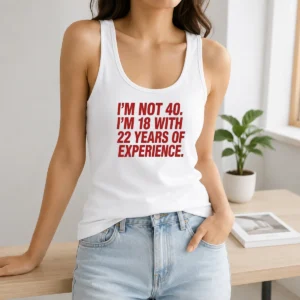 Nice Im Not 40 Im 18 With 22 Years Experience Tank Top
