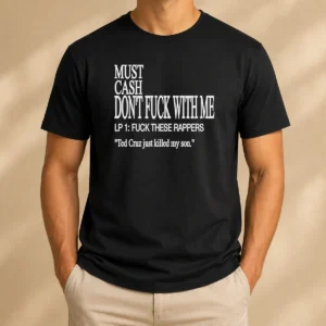 Premium Must Cash Dont Fuck With Me LP 1 Fuck These Rappers Ted Cruz Just Killed My Son graphic t shirt in black, front view