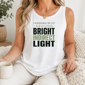 Funny I Rearrange My Life Around Bright Indirect Light Tank Top