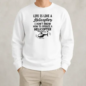 Pretty Life Is Like A Helicopter I Don'T Know How To Operate A Helicopter Sweater