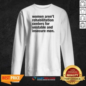 Pretty Women Aren'T Rehabilitation Centers For Unstable And Insecure Men Sweatshirt