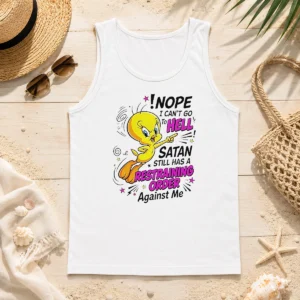 Pretty Tweety Nope I Can'T Go To Hell Satan Still Has A Restraining Order Against Me Tank Top