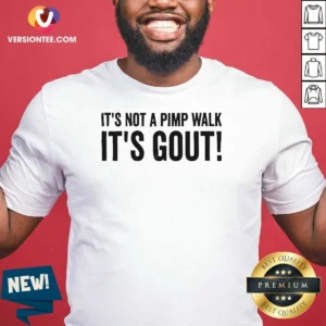 Awesome It Is Not A Pimp Walk It Is Gout