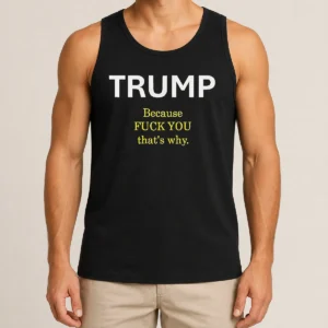 Nice Trump Because Fuck You That'S Why Political Tank Top in white, sleeveless casual wear with bold political statement