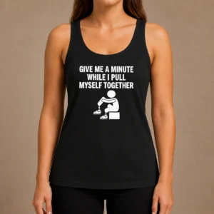 Awesome Give Me A Minute While I Pull Myself Together Tank Top