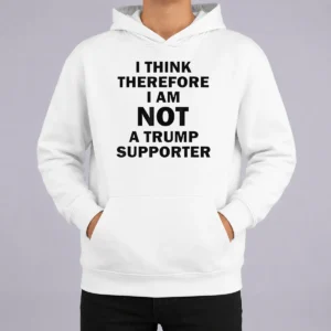 Pretty Premium Donald Trump Anti Political I Think Therefore I Am Not A Trump Supporter Hoodie in black, front view with bold white text