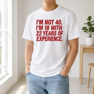 Nice Im Not 40 Im 18 With 22 Years Experience