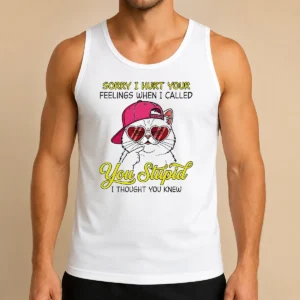 Funny Cat Sorry I Hurt Your Feelings When I Called You Stupid I Thought You Knew Tank Top