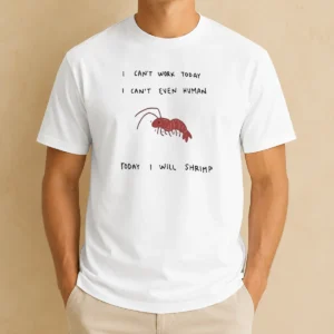 Hot I Cant Work Today I Cant Even Human Today I Will Shrimp