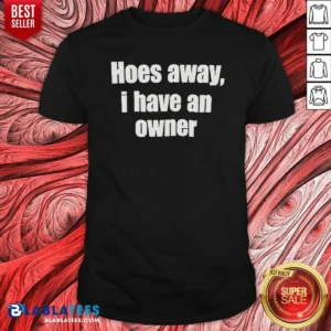 Pretty Hoes Away I Have An Owner