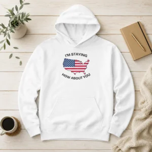 Hot USA Map Im Staying How About You Hoodie