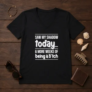 Funny Saw My Shadow Today 6 More Weeks Of Being A Bitch V-Neck Shirt