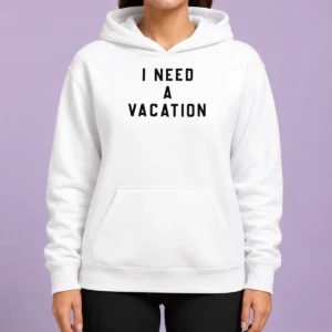 Top I Need A Vacation Hoodie
