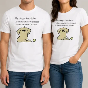 Original Good My Dog Two Life Jobs Calm Me When Im Stressed Stress Me When Im Calm
