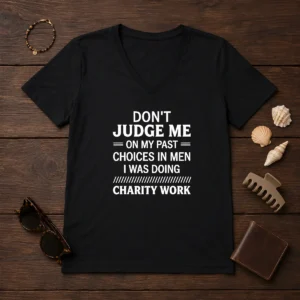 Top Don'T Judge Me On My Past Choices In Men I Was Doing Charity Work V Neck Shirt in black, front view