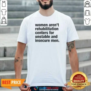 Pretty Women Aren'T Rehabilitation Centers For Unstable And Insecure Men shirt optimized in a classic crew neck style with bold typography