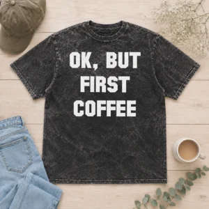 Funny Ok But First Coffee Washed T-Shirt
