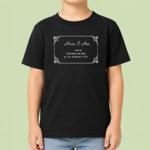 Pretty Here I Am Just As Charming And Sexy As You Dreamed ID Be Kids T-Shirt
