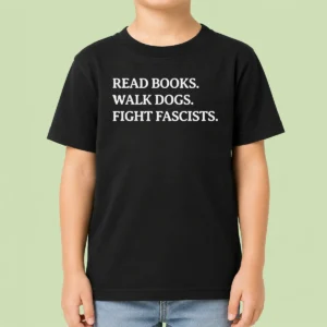 Nice Funny Read Books Walk Dogs Fight Fascists Kids T-Shirt