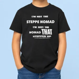 Pretty Hot I'M Not The Steppe Nomad I'M Just The Nomad That Stepped Up Kids T-Shirt
