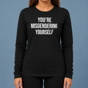 Awesome Premium You'Re Misgendering Yourself Long Sleeve Shirt