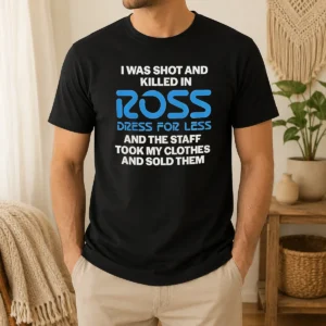 Hot Premium I Was Shot And Killed In Ross Dress For Less And The Staff Took My Clothes And Sold Them