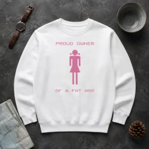 Perfect Funny Proud Owner Of A Fat Ass Sweater