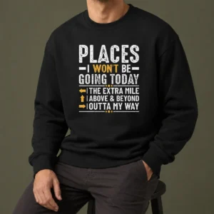 Funny Nice Places I Won'T Be Going Today The Extra Mile Funny Sweater