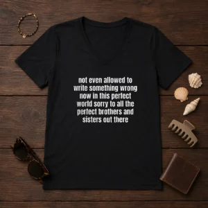 Awesome Not Even Allowed To Write Something Wrong Now In This V-Neck Shirt
