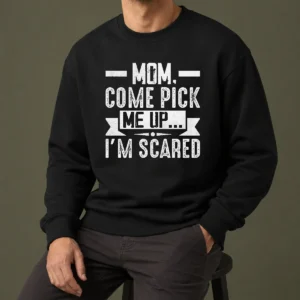 Hot Mom Come Pick Me Up I'M Scared Funny Sweater