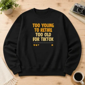 Good Too Young To Retire Too Old For Tiktok Quote Sweater