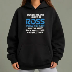 Nice Good I Was Shot And Killed In Ross Dress For Less And The Staff Took My Clothes And Sold Them Hoodie in black, front view