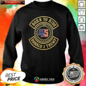 Original Born To Ride For 45 Donald J Trump Biker Sweatshirt