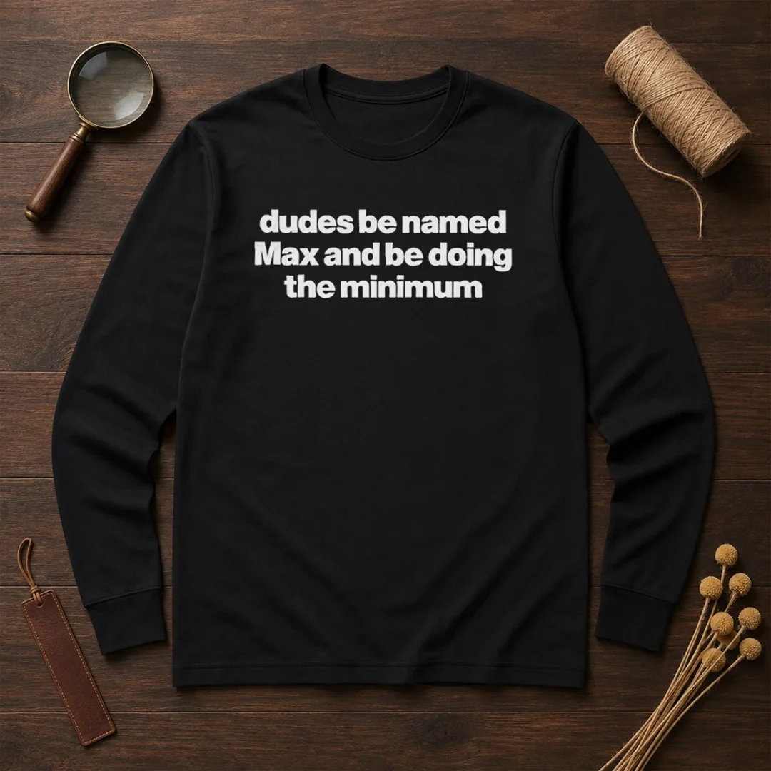 awesome-dudes-be-named-max-and-be-doing-the-minimum-long-sleeve-shirt Awesome Dudes Be Named Max And Be Doing The Minimum Long Sleeve Shirt