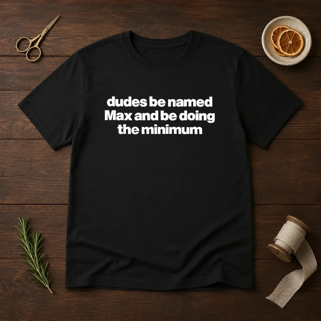 awesome-dudes-be-named-max-and-be-doing-the-minimum-t-shirt Awesome Dudes Be Named Max And Be Doing The Minimum