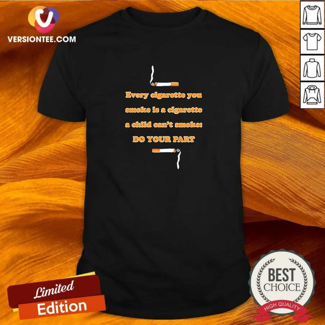 awesome-every-cigarette-you-smoke-is-a-cigarette-a-child-can-t-smoke-do-your-part-shirt-1 Awesome Every Cigarette You Smoke Is A Cigarette A Child Can'T Smoke Do Your Part graphic printed on a black cotton short-sleeve shirt