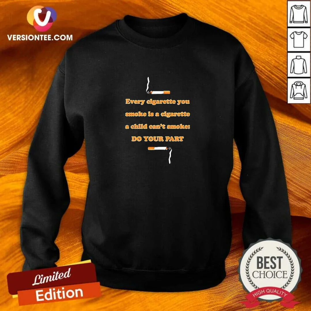 awesome-every-cigarette-you-smoke-is-a-cigarette-a-child-can-t-smoke-do-your-part-sweatshirt Awesome Every Cigarette You Smoke Is A Cigarette A Child Can'T Smoke Do Your Part Sweatshirt